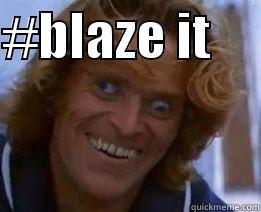#BLAZE IT       Misc