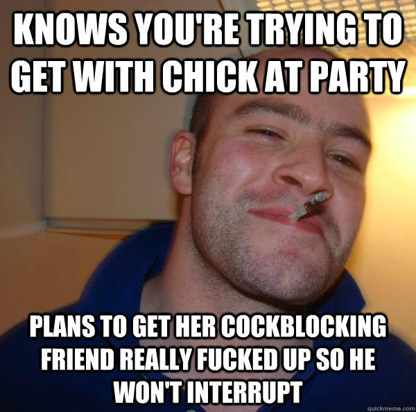 Knows you're trying to get with chick at party Plans to get her cockblocking friend really fucked up so he won't interrupt  