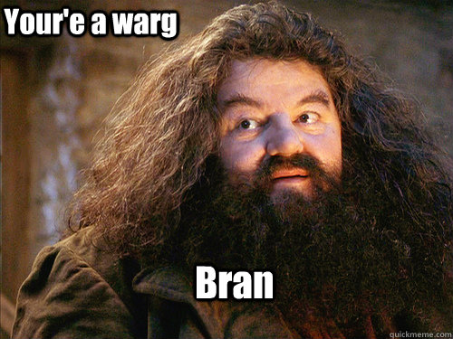 Bran Your'e a warg  