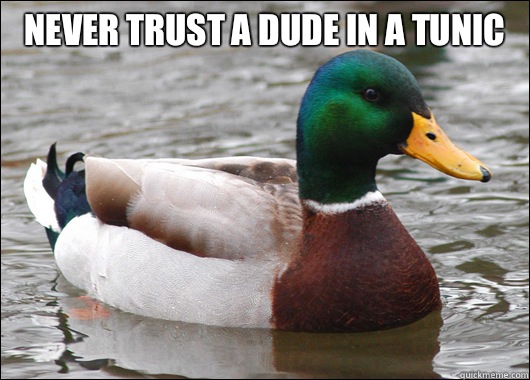 Never trust a dude in a tunic   Actual Advice Mallard