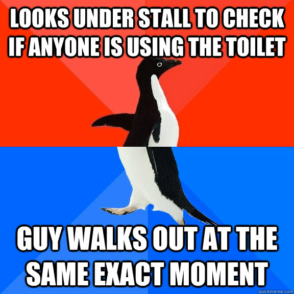 Looks under stall to check if anyone is using the toilet Guy walks out at the same exact moment  Socially Awesome Awkward Penguin