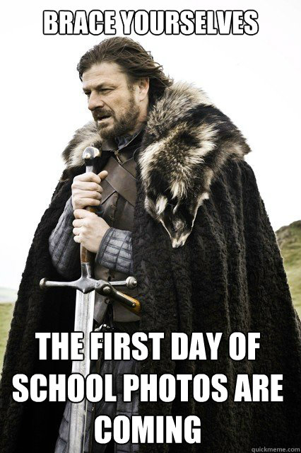 Brace Yourselves the first day of school photos are coming  - Brace Yourselves the first day of school photos are coming   Brace Yourselves Olympic memes are coming