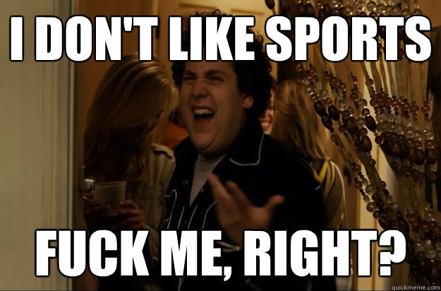 I don't like sports Fuck Me, Right? - I don't like sports Fuck Me, Right?  Fuck Me, Right