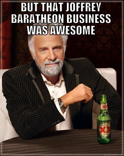 BUT THAT JOFFREY BARATHEON BUSINESS WAS AWESOME  The Most Interesting Man In The World