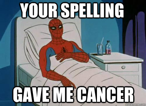 Your spelling Gave me cancer - Your spelling Gave me cancer  Sick Spiderman