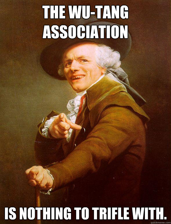 The Wu-Tang Association is nothing to trifle with.  - The Wu-Tang Association is nothing to trifle with.   Joseph Ducreux
