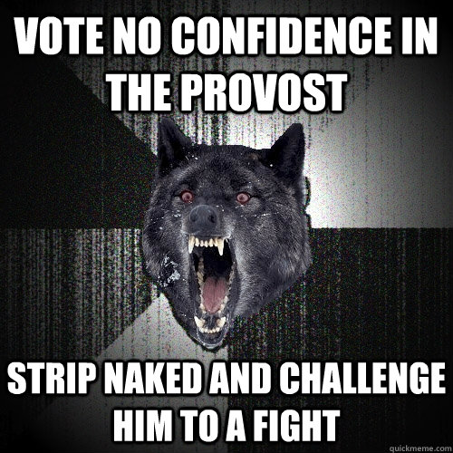 Vote no confidence in the provost strip naked and challenge him to a fight  Insanity Wolf