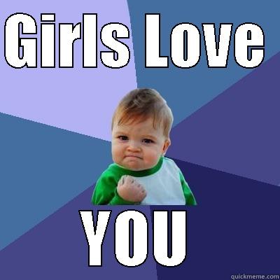 GIRLS LOVE  YOU Success Kid