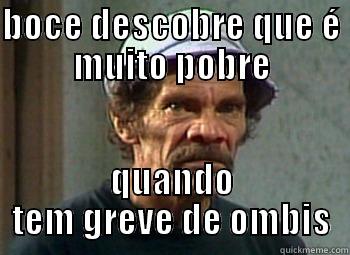BOCE DESCOBRE QUE É MUITO POBRE QUANDO TEM GREVE DE OMBIS Misc