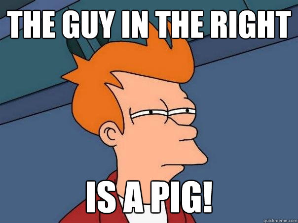 The guy in the right Is a pig!  Futurama Fry
