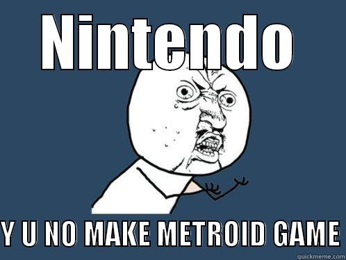 NINTENDO  Y U NO MAKE METROID GAME Y U No