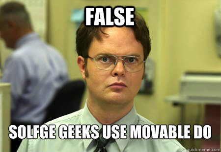 False Solfège geeks use movable do  Schrute