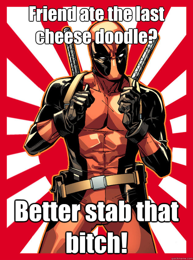 Friend ate the last cheese doodle? Better stab that bitch!  