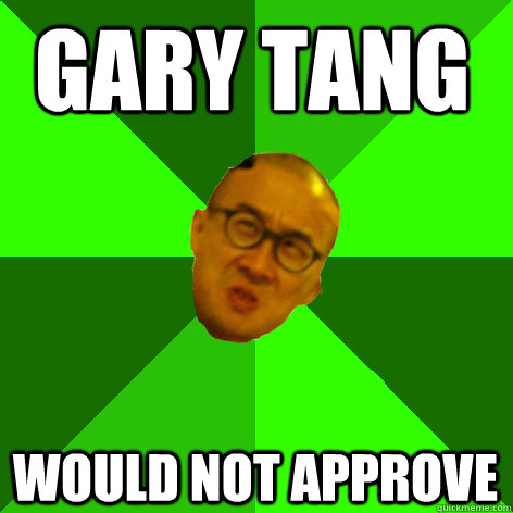 Gary Tang WOULD NOT APPROVE - Gary Tang WOULD NOT APPROVE  Annoying Drama Teacher