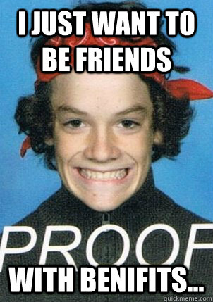 i just want to be friends with benifits... - i just want to be friends with benifits...  Misc