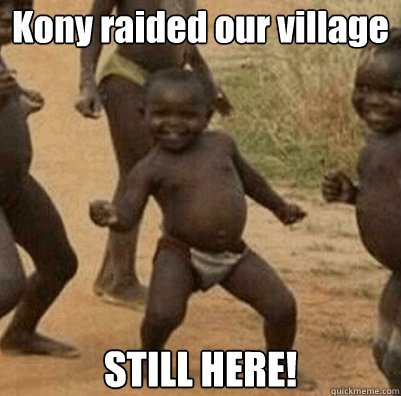 Kony raided our village STILL HERE!  Third World Success Kid