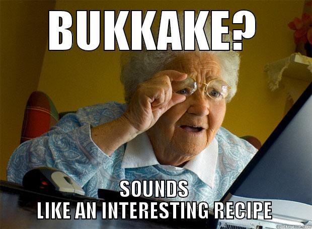 BUKKAKE? SOUNDS LIKE AN INTERESTING RECIPE Grandma finds the Internet