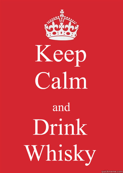 Keep
Calm and Drink
Whisky - Keep
Calm and Drink
Whisky  Keep calm or gtfo