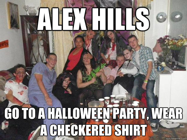 Alex Hills Go to a halloween party, wear a checkered shirt  Alex