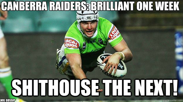 Canberra Raiders: Brilliant one week shithouse the next! nrl gossip - Canberra Raiders: Brilliant one week shithouse the next! nrl gossip  Misc