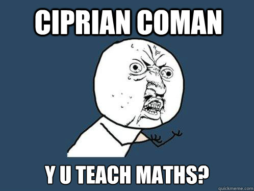 Ciprian Coman y u teach maths?  Y U No