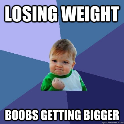 Losing weight Boobs getting bigger  Success Kid