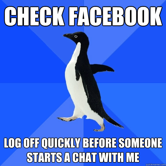 Check Facebook Log off quickly before someone starts a chat with me - Check Facebook Log off quickly before someone starts a chat with me  Socially Awkward Penguin