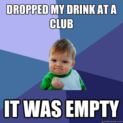 Dropped my drink at a club it was empty  Success Kid