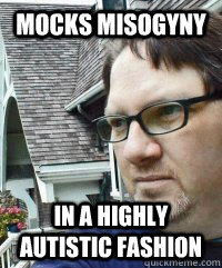 Mocks Misogyny In A Highly Autistic Fashion - Mocks Misogyny In A Highly Autistic Fashion  Dave The Knave Fruit-trelle