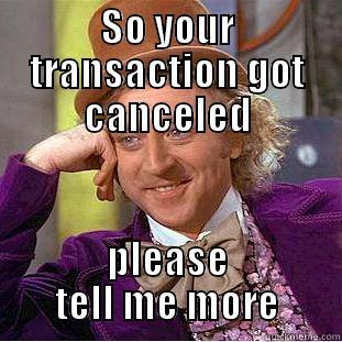 SO YOUR TRANSACTION GOT CANCELED PLEASE TELL ME MORE Condescending Wonka