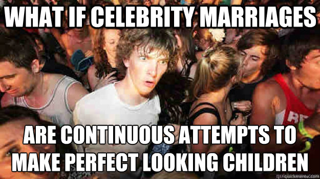 What if celebrity marriages Are continuous attempts to make perfect looking children - What if celebrity marriages Are continuous attempts to make perfect looking children  Misc