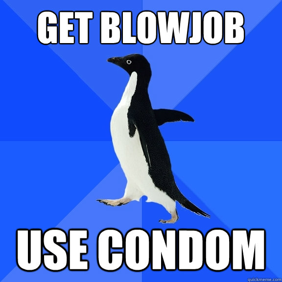 GEt BlowJOB Use condom  Socially Awkward Penguin