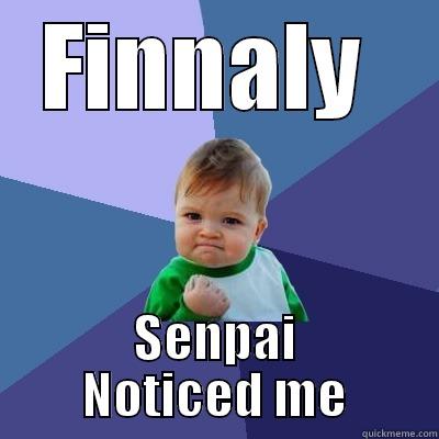 Senpai Noticed me - FINNALY  SENPAI NOTICED ME Success Kid