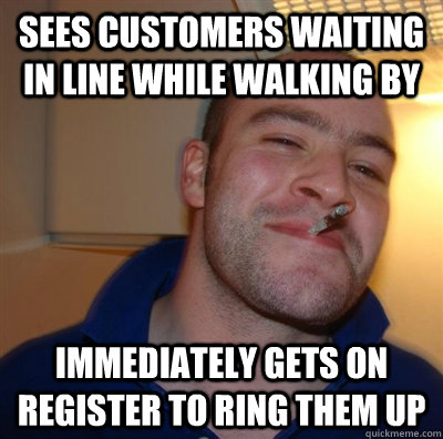 sees customers waiting in line while walking by immediately gets on register to ring them up  GGG plays SC