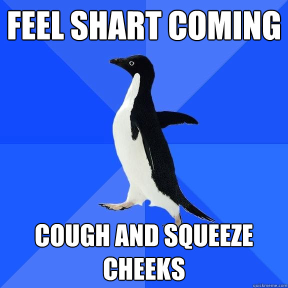 feel shart coming cough and squeeze cheeks - feel shart coming cough and squeeze cheeks  Socially Awkward Penguin
