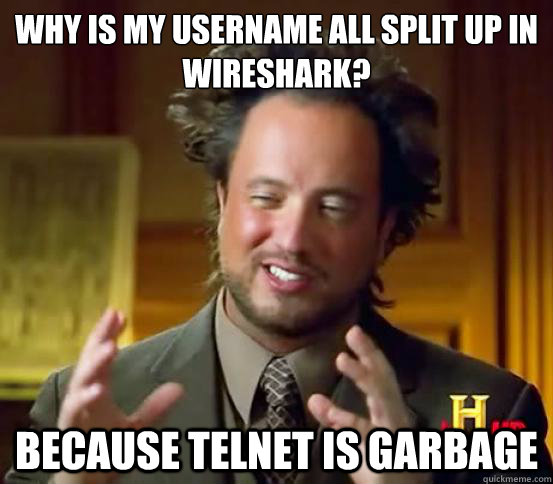 Why is my username all split up in wireshark? Because telnet is garbage - Why is my username all split up in wireshark? Because telnet is garbage  Rinsem Logic