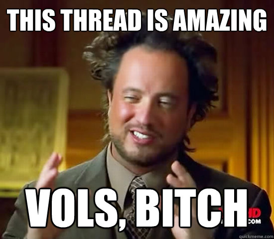 This Thread is amazing VOLS, BITCH - This Thread is amazing VOLS, BITCH  Ancient Aliens