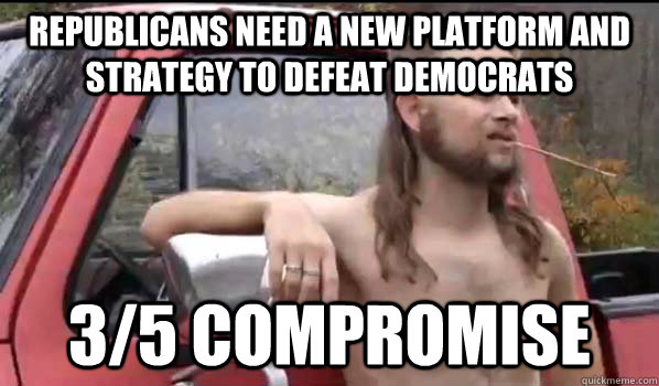 republicans need a new platform and strategy to defeat democrats 3/5 compromise  Almost Politically Correct Redneck
