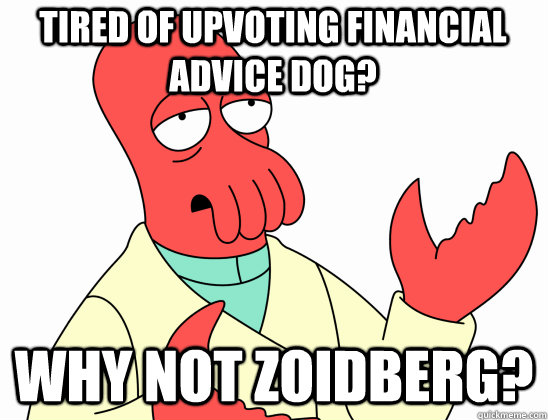 Tired of upvoting financial advice dog? why not Zoidberg?  Why Not Zoidberg