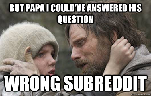 But Papa I could've answered his question wrong subreddit  Viggo Explains Reddit