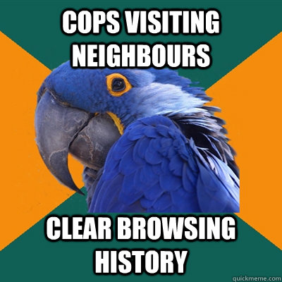 Cops visiting neighbours clear browsing history  Paranoid Parrot