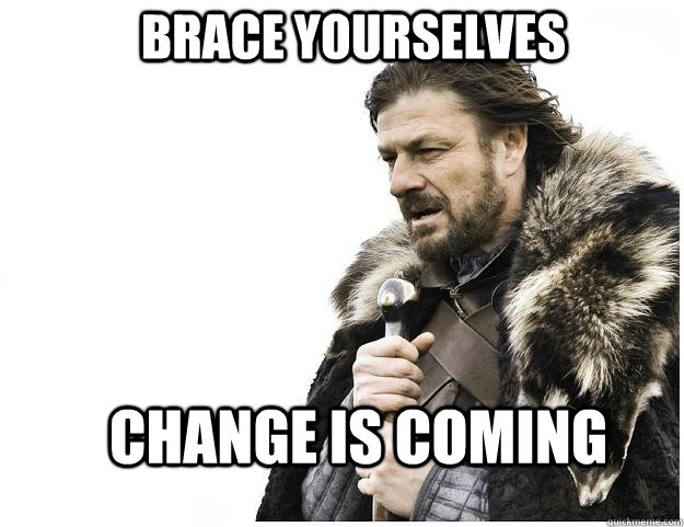 Brace yourselves Change is coming - Brace yourselves Change is coming  Imminent Ned