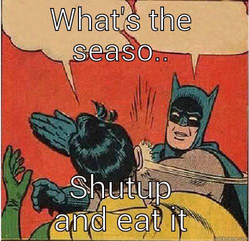 Just eat it. - WHAT'S THE SEASO.. SHUTUP AND EAT IT Batman Slapping Robin