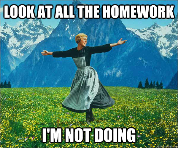 look at all the homework i'm not doing - look at all the homework i'm not doing  Sound of Music