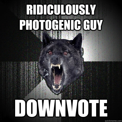 Ridiculously Photogenic Guy Downvote  Insanity Wolf