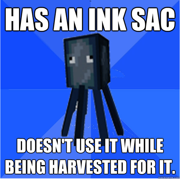 Has an ink sac Doesn't use it while being Harvested for it.  Socially Awkward Squid