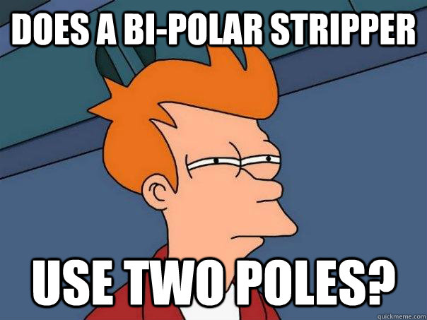does a bi-polar stripper use two poles?  Futurama Fry
