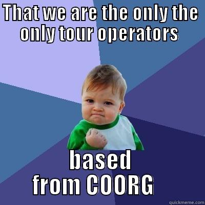 THAT WE ARE THE ONLY THE ONLY TOUR OPERATORS  BASED FROM COORG    Success Kid