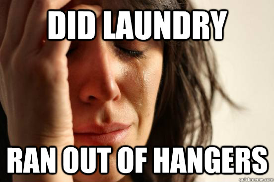 Did laundry ran out of hangers  First World Problems