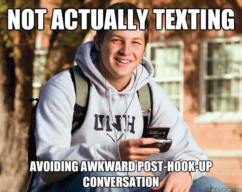 not actually texting avoiding awkward post-hook-up conversation  College Freshman